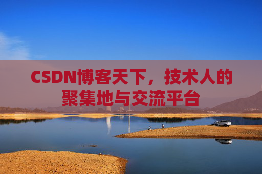 CSDN博客天下,技术人的聚集地与交流平台